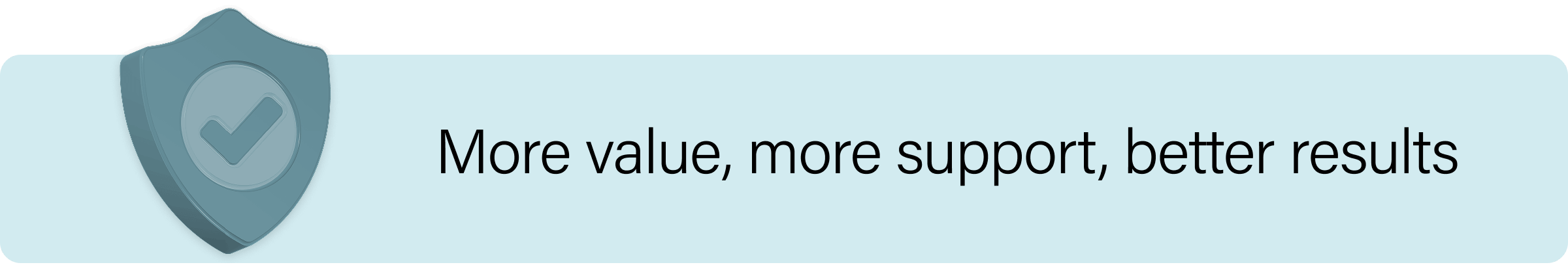 More value, more support, better results